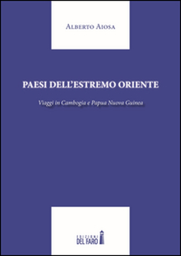 Paesi dell'Estremo Oriente. Viaggio in Cambogia e Papua Nuova Guinea - Librerie.coop