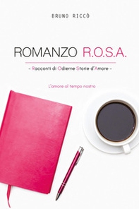 Romanzo R.O.S.A. Racconti di odierne storie d'amore. L'amore al tempo nostro - Librerie.coop