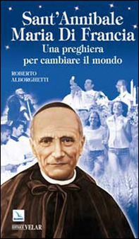 Sant'Annibale Maria Di Francia. Una preghiera per cambiare il mondo - Librerie.coop