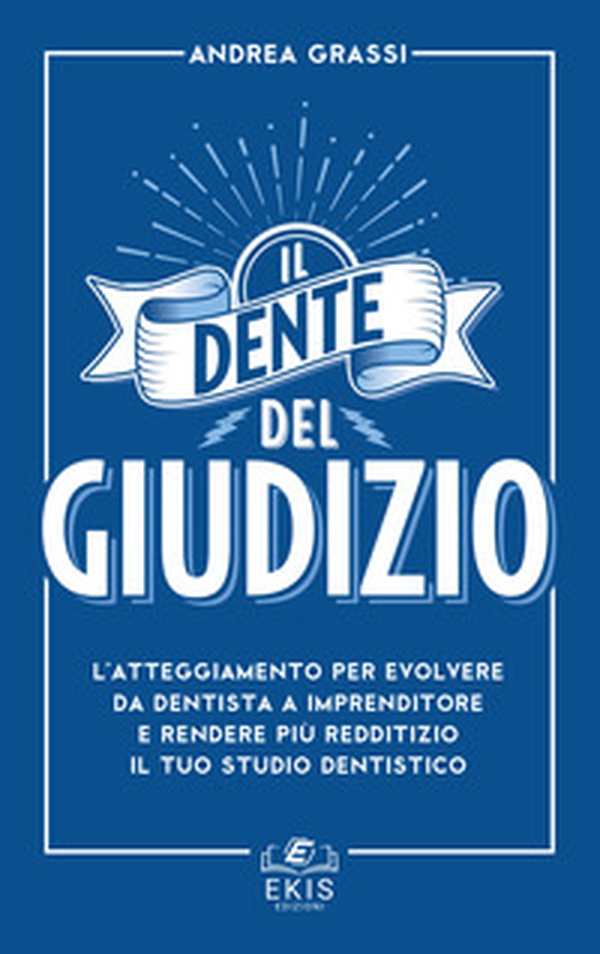 Il dente del giudizio. L'atteggiamento per evolvere da dentista a imprenditore e rendere più redditizio il tuo studio dentistico - Librerie.coop Il dente del giudizio. L'atteggiamento per evolvere da dentista a imprenditore e rendere più redditizio il tuo studio dentistico - Librerie.coop