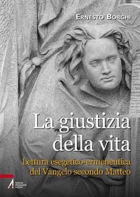 La giustizia della vita. Lettura esegetico-ermeneutica del Vangelo secondo Matteo - Librerie.coop