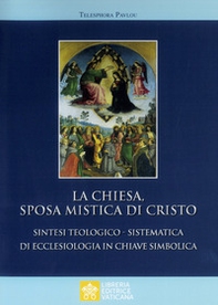 La Chiesa sposa mistica di Cristo. Sintesi teologico-sistemica di ecclesiologia in chiave simbolica - Librerie.coop