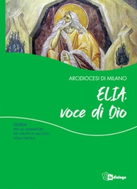 Elia, voce di Dio. Guida per gli animatori dei Gruppi di Ascolto della Parola - Librerie.coop