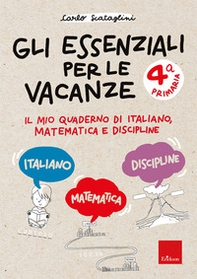 Gli essenziali per le vacanze. Classe quarta. Il mio quaderno di italiano, matematica e discipline - Librerie.coop