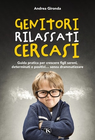 Genitori rilassati cercasi. Guida pratica per crescere figli sereni, determinati e positivi... senza drammatizzare - Librerie.coop