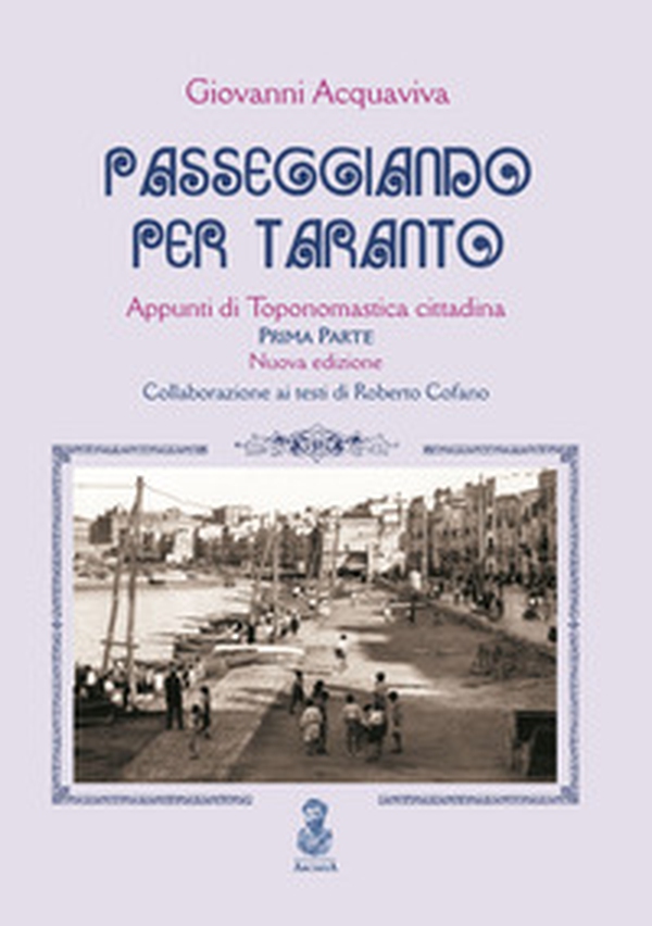 Passeggiando per Taranto. Appunti di toponomastica cittadina. Prima parte - Librerie.coop Passeggiando per Taranto. Appunti di toponomastica cittadina. Prima parte - Librerie.coop