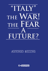 «Italy» the war! The fear a future? - Librerie.coop «Italy» the war! The fear a future? - Librerie.coop