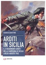 Arditi in Sicilia. Il X reggimento nella campagna di Sicilia. Luglio-agosto 1943 - Librerie.coop