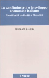 La Confindustria e lo sviluppo economico italiano. Gino Olivetti tra Giolitti e Mussolini - Librerie.coop