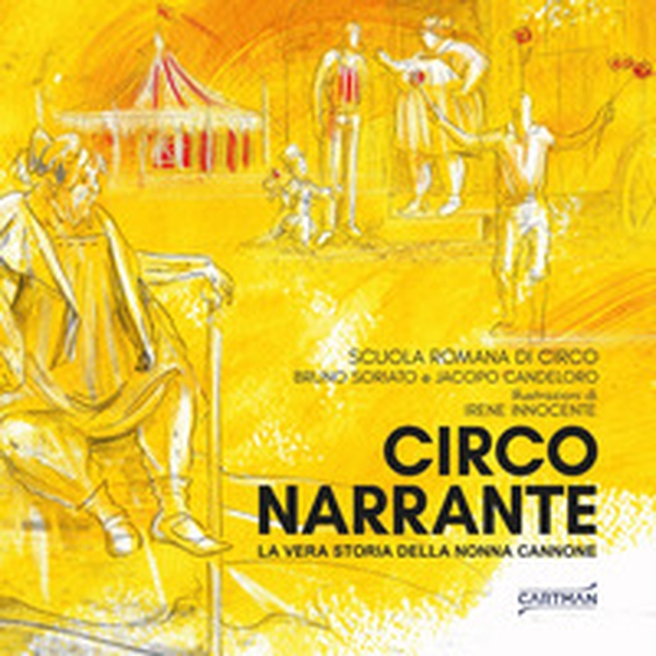 Circo narrante. La vera storia della nonna Cannone - Librerie.coop Circo narrante. La vera storia della nonna Cannone - Librerie.coop
