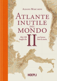 Atlante inutile del mondo. Altri 100 luoghi che non hanno fatto la storia - Vol. 2 - Librerie.coop Atlante inutile del mondo. Altri 100 luoghi che non hanno fatto la storia - Vol. 2 - Librerie.coop