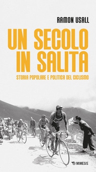 Un secolo in salita. Storia popolare e politica del ciclismo - Librerie.coop