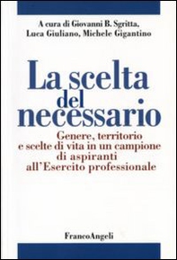 La scelta del necessario. Genere, territorio e scelte di vita in un campione di aspiranti all'Esercito professionale - Librerie.coop