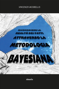 Riconoscere la realtà dei fatti attraverso la metodologia bayesiana - Librerie.coop Riconoscere la realtà dei fatti attraverso la metodologia bayesiana - Librerie.coop
