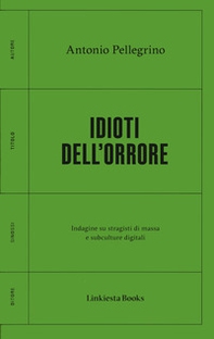 Idioti dell'orrore. Indagine su stragisti di massa e subculture digitali - Librerie.coop