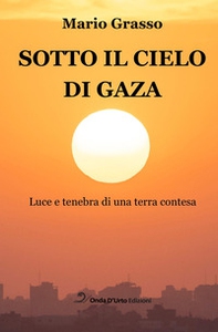 Sotto il cielo di Gaza. Luce e tenebra di una terra contesa - Librerie.coop