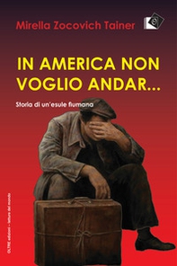 In America non voglio andar... Storia di un'esule fiumana - Librerie.coop