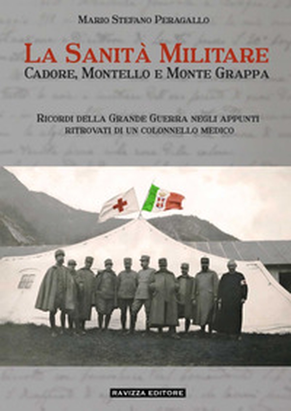 La sanità militare. Cadore, Montello e Monte Grappa. Ricordi della Grande Guerra negli appunti ritrovati di un colonnello medico - Librerie.coop