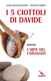 I 5 ciottoli di Davide. Ovvero l'arte del coraggio - Librerie.coop