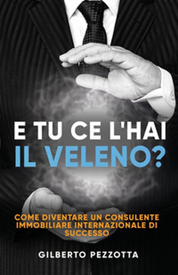 E tu ce l'hai il veleno? Come diventare un consulente immobiliare internazionale di successo - Librerie.coop E tu ce l'hai il veleno? Come diventare un consulente immobiliare internazionale di successo - Librerie.coop