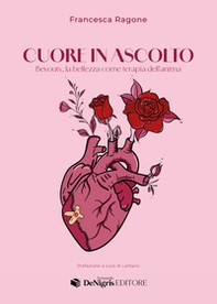 Cuore in ascolto. Beyouty, la bellezza come terapia dell'anima - Librerie.coop