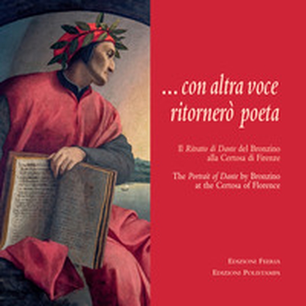 Con altra voce ritornerò poeta. Il ritratto di Dante del Bronzino alla Certosa di Firenze. Ediz. italiana e inglese - Librerie.coop Con altra voce ritornerò poeta. Il ritratto di Dante del Bronzino alla Certosa di Firenze. Ediz. italiana e inglese - Librerie.coop