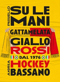 Su le mani. Gattamelata giallo rossi dal 1976. Hockey Bassano - Librerie.coop