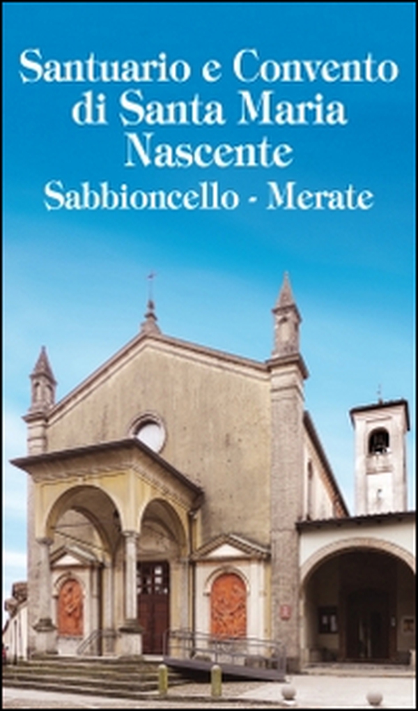 Santuario e Convento di Santa Maria Nascente Sabbioncello, Merate - Librerie.coop Santuario e Convento di Santa Maria Nascente Sabbioncello, Merate - Librerie.coop