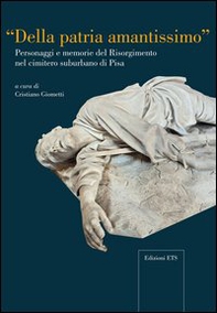 Della patria amantissimo. Personaggi e memorie del Risorgimento nel cimitero suburbano di Pisa - Librerie.coop