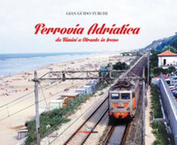 Ferrovia Adriatica. Da Rimini a Otranto in treno - Librerie.coop Ferrovia Adriatica. Da Rimini a Otranto in treno - Librerie.coop