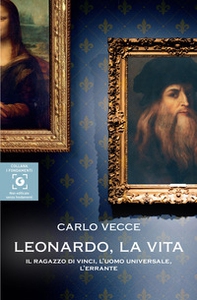 Leonardo, la vita. Il ragazzo di Vinci, l'uomo universale, l'errante - Librerie.coop