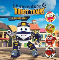 La grande gara. Le avventure di Robot Trains - Librerie.coop