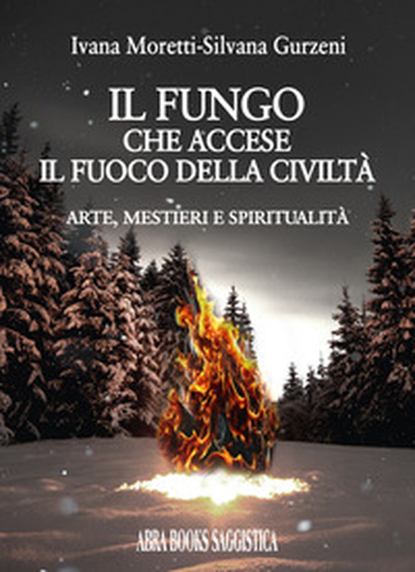 Il fungo che accese il fuoco della civiltà. Arte, mestieri e spiritualità - Librerie.coop Il fungo che accese il fuoco della civiltà. Arte, mestieri e spiritualità - Librerie.coop