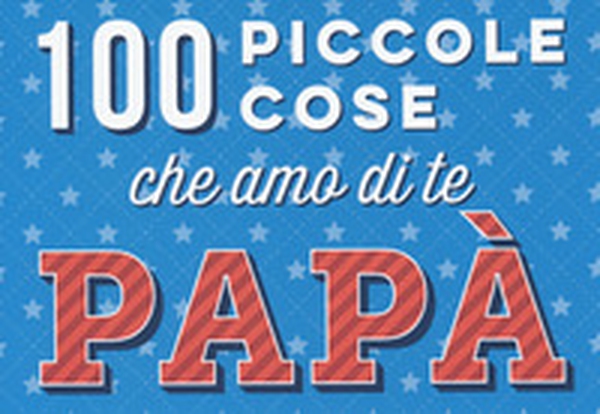 100 piccole cose che amo di te papà - Librerie.coop 100 piccole cose che amo di te papà - Librerie.coop