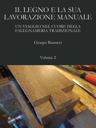 Il legno e la sua lavorazione manuale. Un viaggio nel cuore della falegnameria tradizionale - Vol. 2 - Librerie.coop