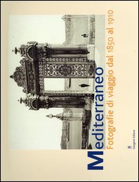 Mediterraneo. Fotografie di viaggio dal 1850 al 1910. Catalogo della mostra (Roma, 7 aprile-6 giugno 2004) - Librerie.coop