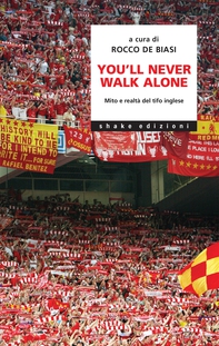 You’ll never walk alone. Mito e realtà del tifo inglese - Librerie.coop