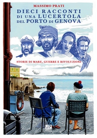 Dieci racconti di una lucertola nel porto di Genova. Storie di mare, guerre e rivoluzioni - Librerie.coop