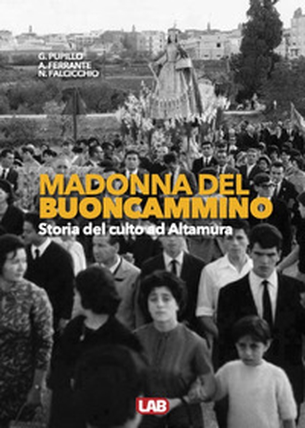 Madonna del Buoncammino. Storia del culto ad Altamura - Librerie.coop Madonna del Buoncammino. Storia del culto ad Altamura - Librerie.coop