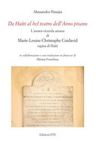 Da Haïti al bel teatro dell'Arno pisano. L'amara vicenda umana di Marie-Louise Christophe Coidavid regina di Haïti. Ediz. italiana e francese - Librerie.coop