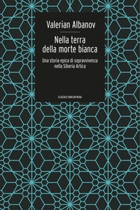 Nella terra della morte bianca. Una storia epica di sopravvivenza nella Siberia artica - Librerie.coop