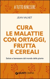 Cura le malattie con ortaggi, frutta e cereali. Salute e benessere dal mondo delle piante - Librerie.coop