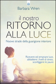 Il nostro ritorno alla luce. Nuove strade della guarigione interiore - Librerie.coop
