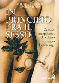 In principio era il sesso. Come ci accoppiamo, ci lasciamo e viviamo l'amore oggi - Librerie.coop