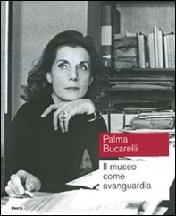 Palma Bucarelli. Il museo come avanguardia. Catalogo della mostra (Roma, 26 giugno-1 novembre 2009) - Librerie.coop