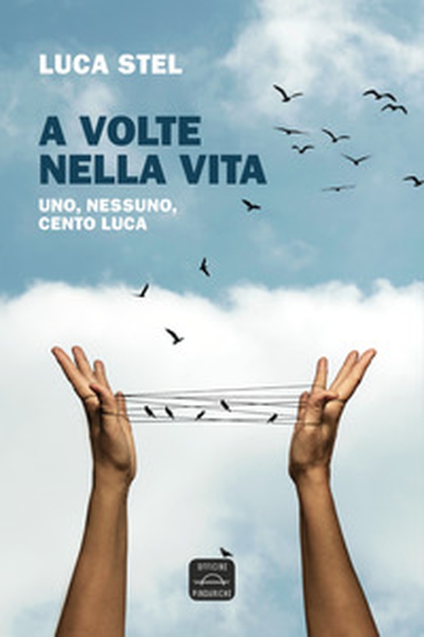 A volte nella vita. Uno, nessuno, cento Luca - Librerie.coop A volte nella vita. Uno, nessuno, cento Luca - Librerie.coop