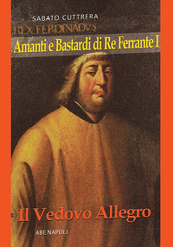 Amanti e bastardi di re Ferrante I. Il vedovo allegro - Librerie.coop