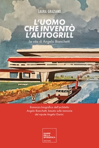 L'uomo che inventò l'autogrill. La vita di Angelo Bianchetti - Librerie.coop