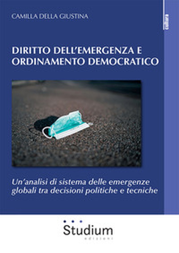 Diritto dell'emergenza e ordinamento democratico. Un'analisi di sistema delle emergenze globali tra decisioni politiche e tecniche - Librerie.coop Diritto dell'emergenza e ordinamento democratico. Un'analisi di sistema delle emergenze globali tra decisioni politiche e tecniche - Librerie.coop