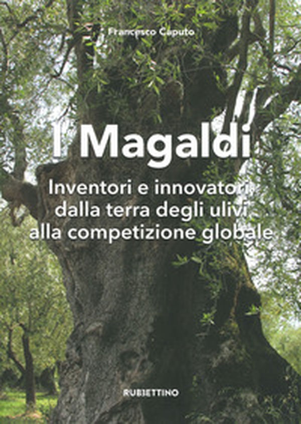 I Magaldi. Inventori e innovatori dalla terra degli ulivi alla competizione globale - Librerie.coop I Magaldi. Inventori e innovatori dalla terra degli ulivi alla competizione globale - Librerie.coop